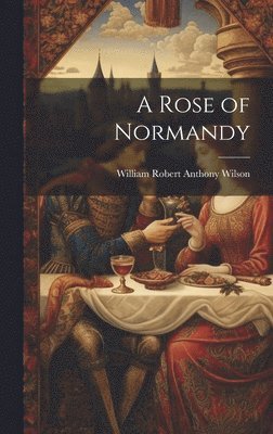 William Robert Anthony Wilson - Rose of Normandy, Inbunden