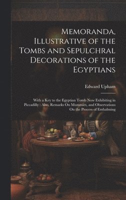 bokomslag Memoranda, Illustrative of the Tombs and Sepulchral Decorations of the Egyptians