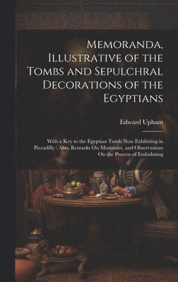 Memoranda, Illustrative of the Tombs and Sepulchral Decorations of the Egyptians 1