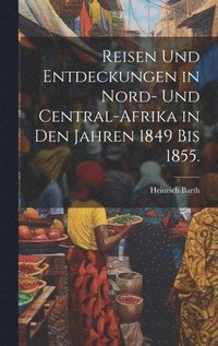 bokomslag Reisen und Entdeckungen in Nord- und Central-Afrika in den Jahren 1849 bis 1855.