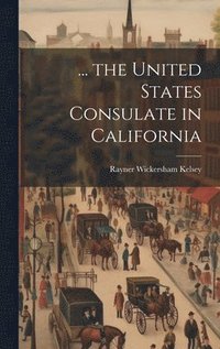 bokomslag ... the United States Consulate in California