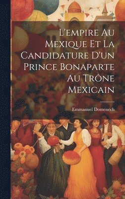 bokomslag L'empire Au Mexique Et La Candidature D'un Prince Bonaparte Au Trne Mexicain