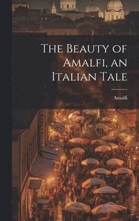 bokomslag The Beauty of Amalfi, an Italian Tale