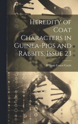 Heredity of Coat Characters in Guinea-Pigs and Rabbits, Issue 23 1