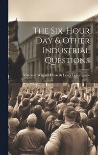 bokomslag The Six-Hour Day & Other Industrial Questions