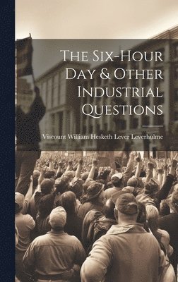 The Six-Hour Day & Other Industrial Questions 1