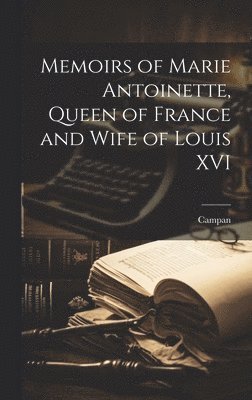 Memoirs of Marie Antoinette, Queen of France and Wife of Louis XVI 1