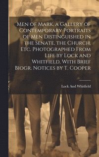 bokomslag Men of Mark, a Gallery of Contemporary Portraits of Men Distinguished in the Senate, the Church, Etc. Photographed From Life by Lock and Whitfield, With Brief Biogr. Notices by T. Cooper