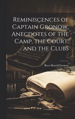 Reminiscences of Captain Gronow, Anecdotes of the Camp, the Court, and the Clubs