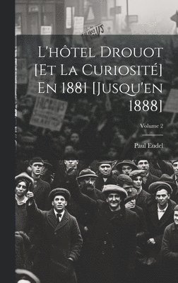 Paul Eudel - L'hôtel Drouot [Et La Curiosité] En 1881 [Jusqu'en 1888]; Volume 2, Inbunden