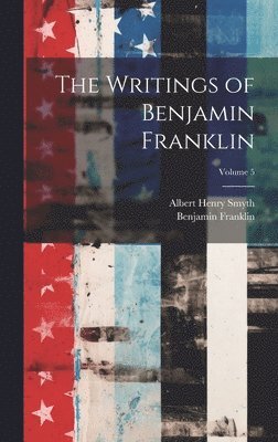 bokomslag The Writings of Benjamin Franklin; Volume 5