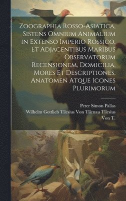 bokomslag Zoographia Rosso-Asiatica, Sistens Omnium Animalium in Extenso Imperio Rossico, Et Adjacentibus Maribus Observatorum Recensionem, Domicilia, Mores Et Descriptiones, Anatomen Atque Icones Plurimorum