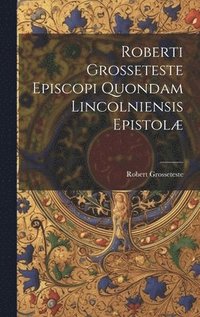 bokomslag Roberti Grosseteste Episcopi Quondam Lincolniensis Epistolæ