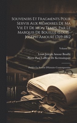 Louis Joseph Amour Bouillé, Pierre Paul Laffleur De Kermaingant - Souvenirs Et Fragments Pour Servir Aux Mémoires De Ma Vie Et De Mon Temps, Par Le Marquis De Bouillé (Louis-Joseph-Amour) 1769-1812, Inbunden