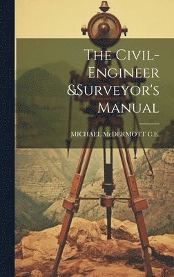 bokomslag The Civil-Engineer &surveyor's Manual