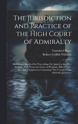 Jurisdiction and Practice of the High Court of Admiralty