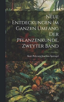 Kurt Polycarp Joachim Sprengel - Neue Entdeckungen Im Ganzen Umfang Der Pflanzenkunde, Zweyter Band, Inbunden