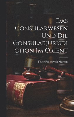 Das Consularwesen Und Die Consularjurisdiction Im Orient 1