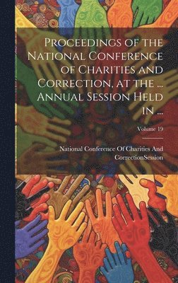 bokomslag Proceedings of the National Conference of Charities and Correction, at the ... Annual Session Held in ...; Volume 19