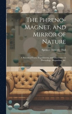 Spencer Timothy Hall - Phreno-Magnet, and Mirror of Nature, Inbunden