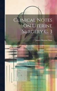 bokomslag Clinical Notes On Uterine Surgery C. 3