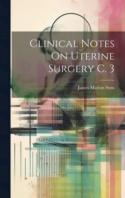 bokomslag Clinical Notes On Uterine Surgery C. 3