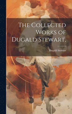 Dugald Stewart - Collected Works of Dugald Stewart,, Inbunden