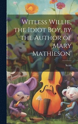 bokomslag Witless Willie, the Idiot Boy. by the Author of 'mary Mathieson'