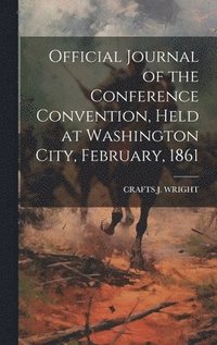 bokomslag Official Journal of the Conference Convention, Held at Washington City, February, 1861