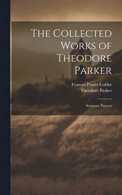 Frances Power Cobbe, Theodore Parker - Collected Works of Theodore Parker, Inbunden