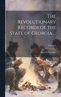bokomslag The Revolutionary Records of the State of Georgia ...; Volume 3