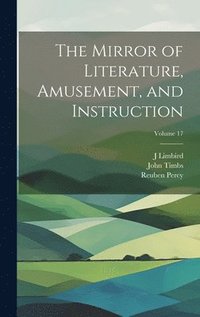 bokomslag The Mirror of Literature, Amusement, and Instruction; Volume 17