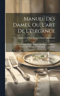 Elizabeth Félicie Cana Bayle-Mouillard - Manuel Des Dames, Ou, L'art De L'élégance, Inbunden