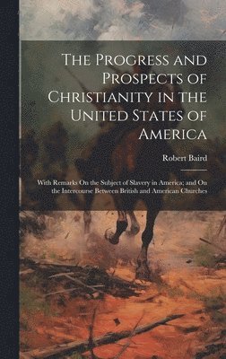 Robert Baird - Progress and Prospects of Christianity in the United States of America, Inbunden