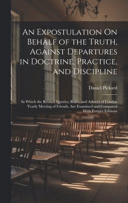 Daniel Pickard - Expostulation On Behalf of the Truth, Against Departures in Doctrine, Practice, and Discipline, Inbunden