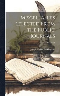 bokomslag Miscellanies Selected From the Public Journals; Volume 1