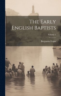Benjamin Evans - Early English Baptists; Volume 1, Inbunden
