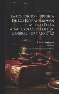 bokomslag La Condicin Jurdica De Los Extranjeros En Mxico En La Administracin Del Sr. General Porfirio Daz