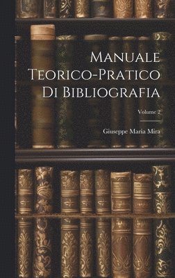 Manuale Teorico-Pratico Di Bibliografia; Volume 2 1