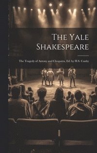 bokomslag The Yale Shakespeare: The Tragedy of Antony and Cleopatra, Ed. by H.S. Canby