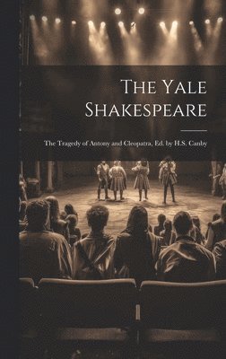 The Yale Shakespeare: The Tragedy of Antony and Cleopatra, Ed. by H.S. Canby 1