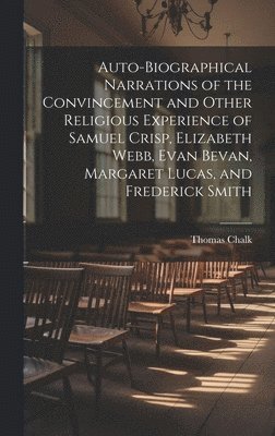 Auto-Biographical Narrations of the Convincement and Other Religious Experience of Samuel Crisp, Elizabeth Webb, Evan Bevan, Margaret Lucas, and Frederick Smith 1