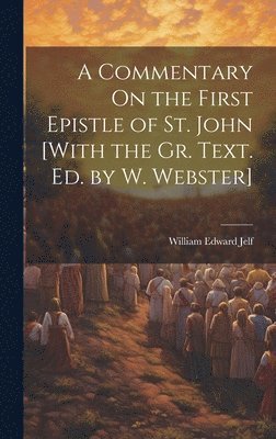 Commentary On the First Epistle of St. John [With the Gr. Text. Ed. by W. Webster]
