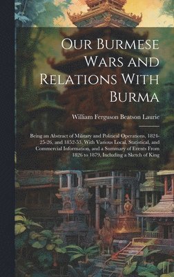 Our Burmese Wars and Relations With Burma