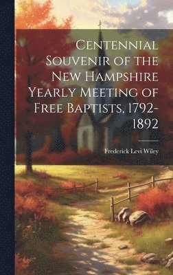 Centennial Souvenir of the New Hampshire Yearly Meeting of Free Baptists, 1792-1892 1