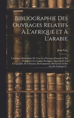 Jean Gay - Bibliographie Des Ouvrages Relatifs À L'afrique Et À L'arabie, Inbunden