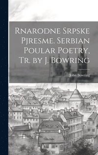 bokomslag Rnarodne Srpske Pjresme. Serbian Poular Poetry, Tr. by J. Bowring