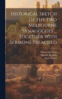 bokomslag Historical Sketch of the Two Melbourne Synagogues ... Together With Sermons Preached