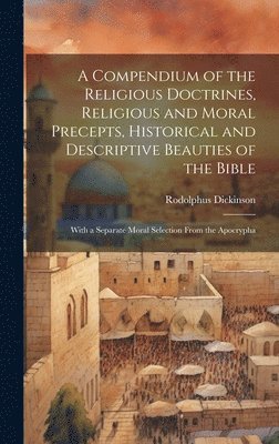 A Compendium of the Religious Doctrines, Religious and Moral Precepts, Historical and Descriptive Beauties of the Bible 1