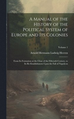 Arnold Hermann Ludwig Heeren - Manual of the History of the Political System of Europe and Its Colonies, Inbunden